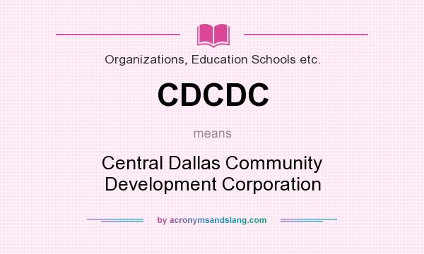 What does CDCDC mean? It stands for Central Dallas Community Development Corporation
