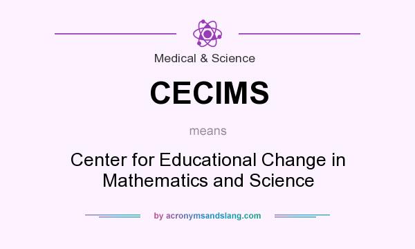 What does CECIMS mean? It stands for Center for Educational Change in Mathematics and Science
