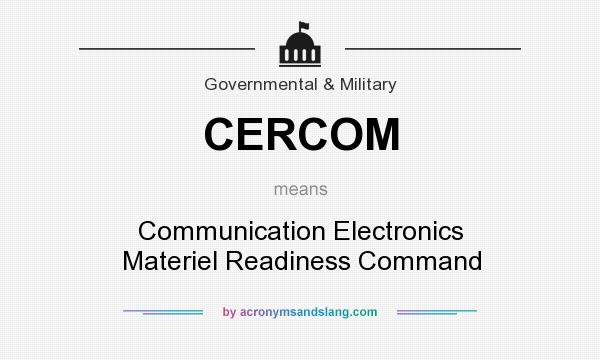 What does CERCOM mean? It stands for Communication Electronics Materiel Readiness Command
