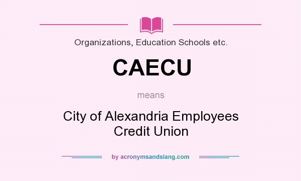 What does CAECU mean? It stands for City of Alexandria Employees Credit Union