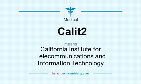 What does Calit2 mean? It stands for California Institute for Telecommunications and Information Technology
