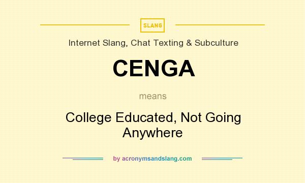 What does CENGA mean? It stands for College Educated, Not Going Anywhere
