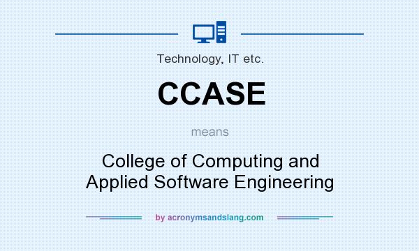 What does CCASE mean? It stands for College of Computing and Applied Software Engineering