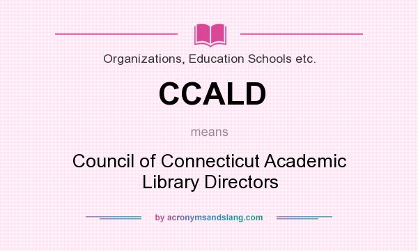 What does CCALD mean? It stands for Council of Connecticut Academic Library Directors