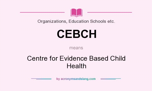 What does CEBCH mean? It stands for Centre for Evidence Based Child Health
