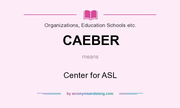 What does CAEBER mean? It stands for Center for ASL