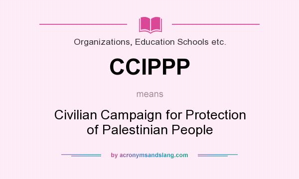What does CCIPPP mean? It stands for Civilian Campaign for Protection of Palestinian People