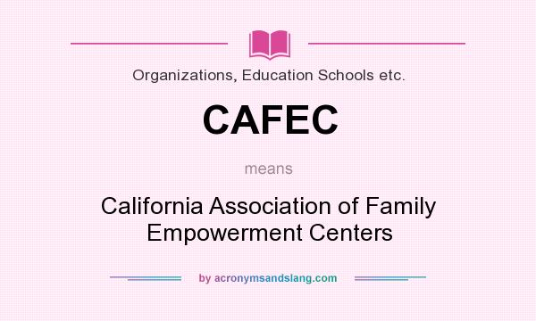 What does CAFEC mean? It stands for California Association of Family Empowerment Centers