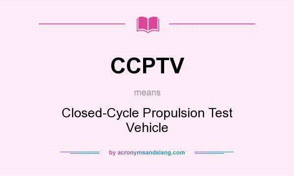 What does CCPTV mean? It stands for Closed-Cycle Propulsion Test Vehicle