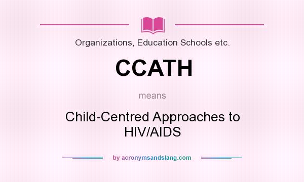 What does CCATH mean? It stands for Child-Centred Approaches to HIV/AIDS