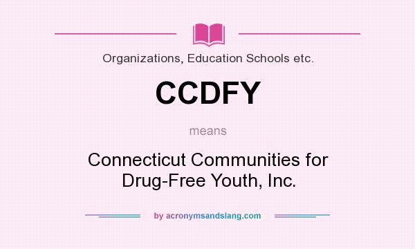 What does CCDFY mean? It stands for Connecticut Communities for Drug-Free Youth, Inc.