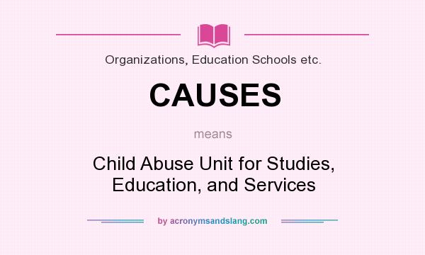 What does CAUSES mean? It stands for Child Abuse Unit for Studies, Education, and Services