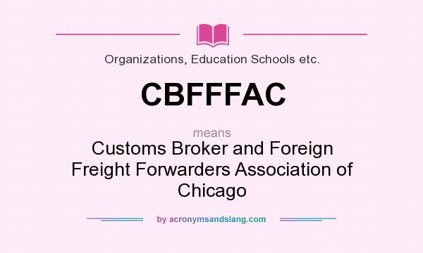 What does CBFFFAC mean? It stands for Customs Broker and Foreign Freight Forwarders Association of Chicago
