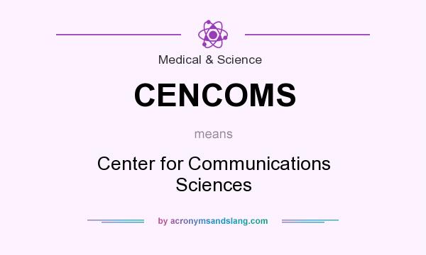 What does CENCOMS mean? It stands for Center for Communications Sciences