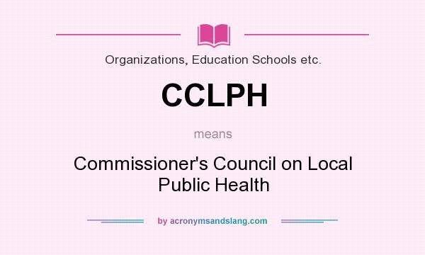 What does CCLPH mean? It stands for Commissioner`s Council on Local Public Health