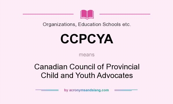 What does CCPCYA mean? It stands for Canadian Council of Provincial Child and Youth Advocates