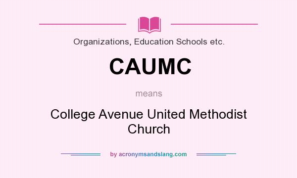 What does CAUMC mean? It stands for College Avenue United Methodist Church
