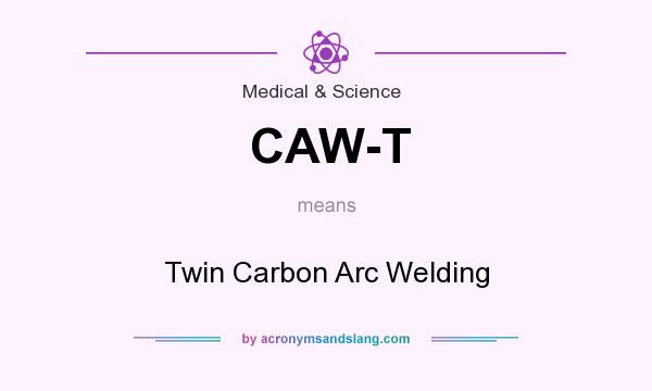 What does CAW-T mean? It stands for Twin Carbon Arc Welding