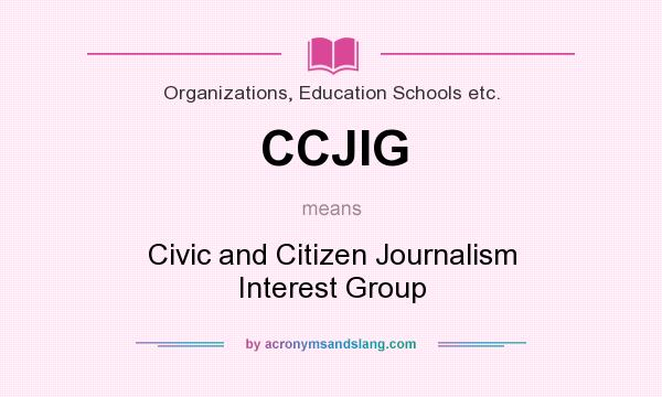 What does CCJIG mean? It stands for Civic and Citizen Journalism Interest Group