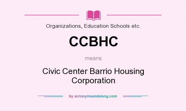 What does CCBHC mean? It stands for Civic Center Barrio Housing Corporation