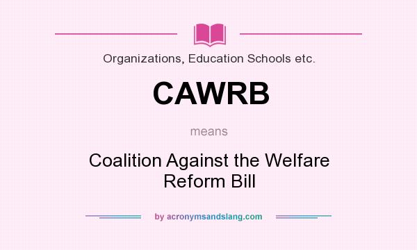 What does CAWRB mean? It stands for Coalition Against the Welfare Reform Bill