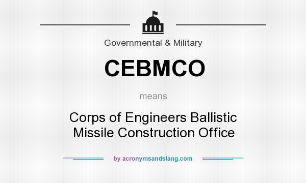 What does CEBMCO mean? It stands for Corps of Engineers Ballistic Missile Construction Office