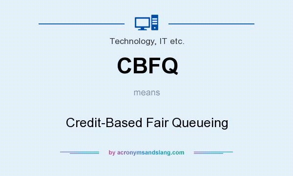 What does CBFQ mean? It stands for Credit-Based Fair Queueing