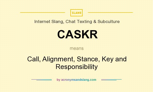 What does CASKR mean? It stands for Call, Alignment, Stance, Key and Responsibility