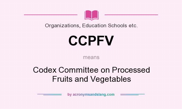 What does CCPFV mean? It stands for Codex Committee on Processed Fruits and Vegetables