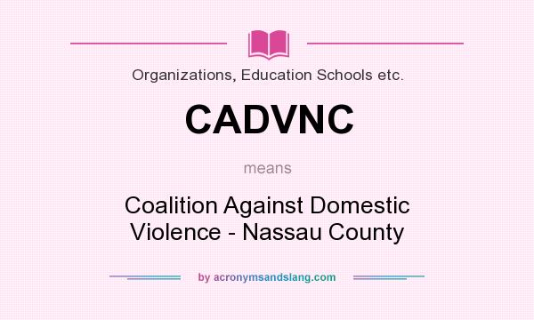 What does CADVNC mean? It stands for Coalition Against Domestic Violence - Nassau County