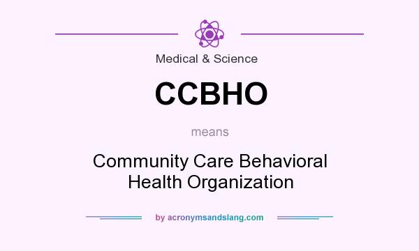 What does CCBHO mean? It stands for Community Care Behavioral Health Organization