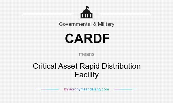 What does CARDF mean? It stands for Critical Asset Rapid Distribution Facility