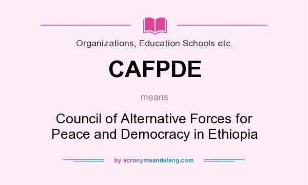 What does CAFPDE mean? It stands for Council of Alternative Forces for Peace and Democracy in Ethiopia