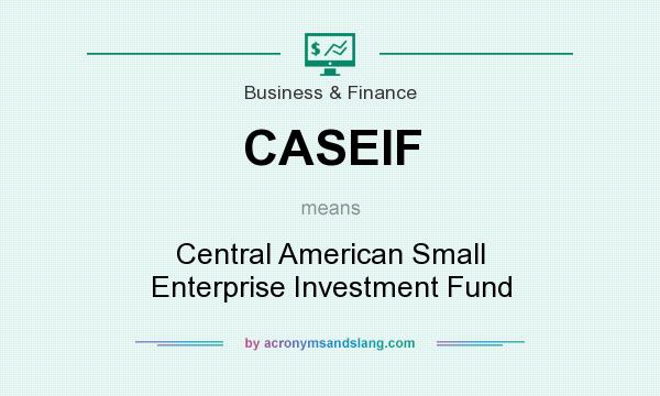 What does CASEIF mean? It stands for Central American Small Enterprise Investment Fund