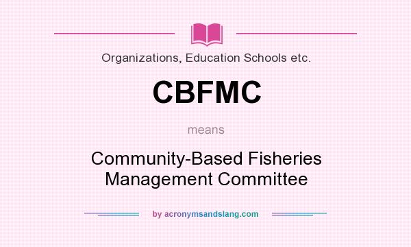 What does CBFMC mean? It stands for Community-Based Fisheries Management Committee