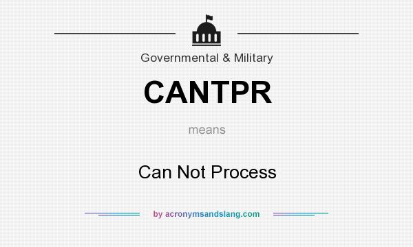 What does CANTPR mean? It stands for Can Not Process