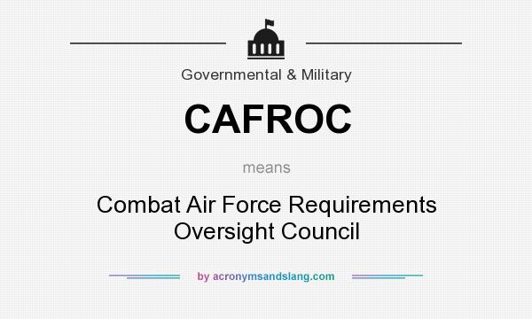 What does CAFROC mean? It stands for Combat Air Force Requirements Oversight Council