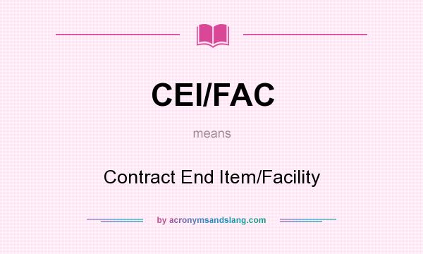 What does CEI/FAC mean? It stands for Contract End Item/Facility