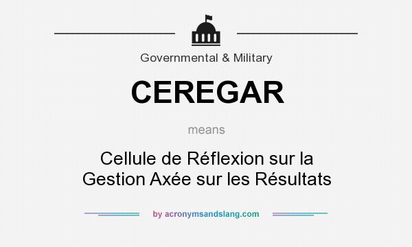 What does CEREGAR mean? It stands for Cellule de Réflexion sur la Gestion Axée sur les Résultats