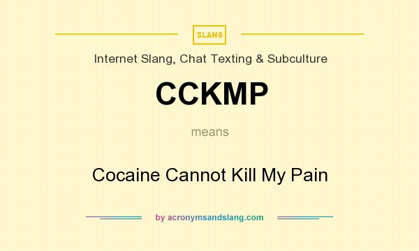 What does CCKMP mean? It stands for Cocaine Cannot Kill My Pain
