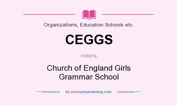 What does CEGGS mean? It stands for Church of England Girls Grammar School