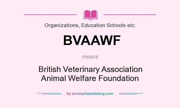 What does BVAAWF mean? It stands for British Veterinary Association Animal Welfare Foundation