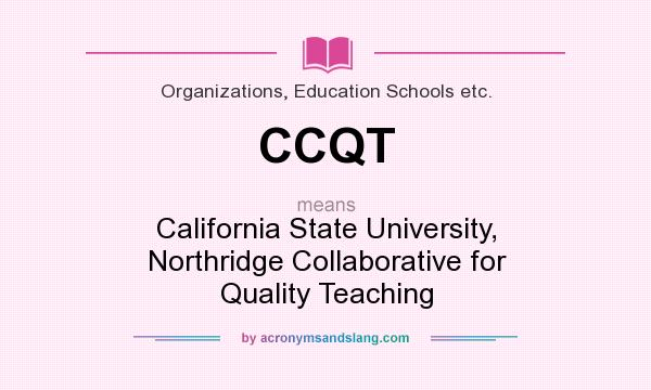 What does CCQT mean? It stands for California State University, Northridge Collaborative for Quality Teaching