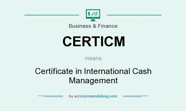 What does CERTICM mean? It stands for Certificate in International Cash Management