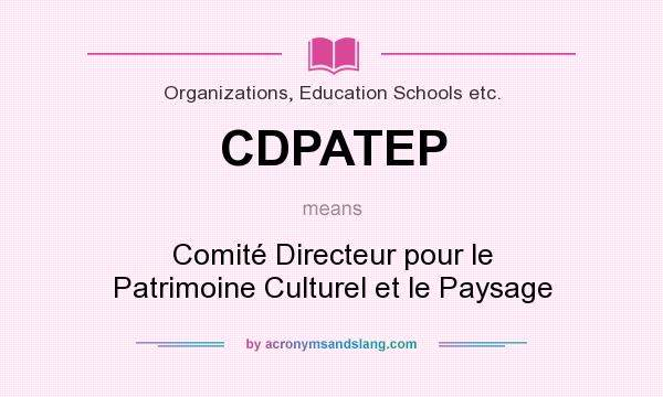 What does CDPATEP mean? It stands for Comité Directeur pour le Patrimoine Culturel et le Paysage