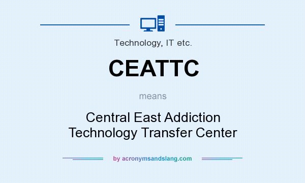What does CEATTC mean? It stands for Central East Addiction Technology Transfer Center