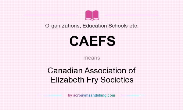 What does CAEFS mean? It stands for Canadian Association of Elizabeth Fry Societies