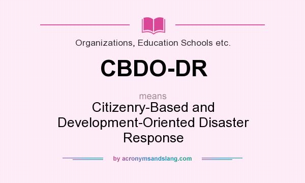 What does CBDO-DR mean? It stands for Citizenry-Based and Development-Oriented Disaster Response