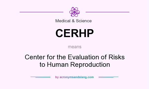 What does CERHP mean? It stands for Center for the Evaluation of Risks to Human Reproduction