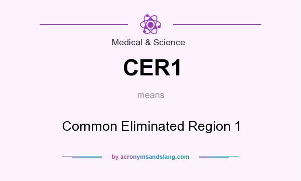 What does CER1 mean? It stands for Common Eliminated Region 1